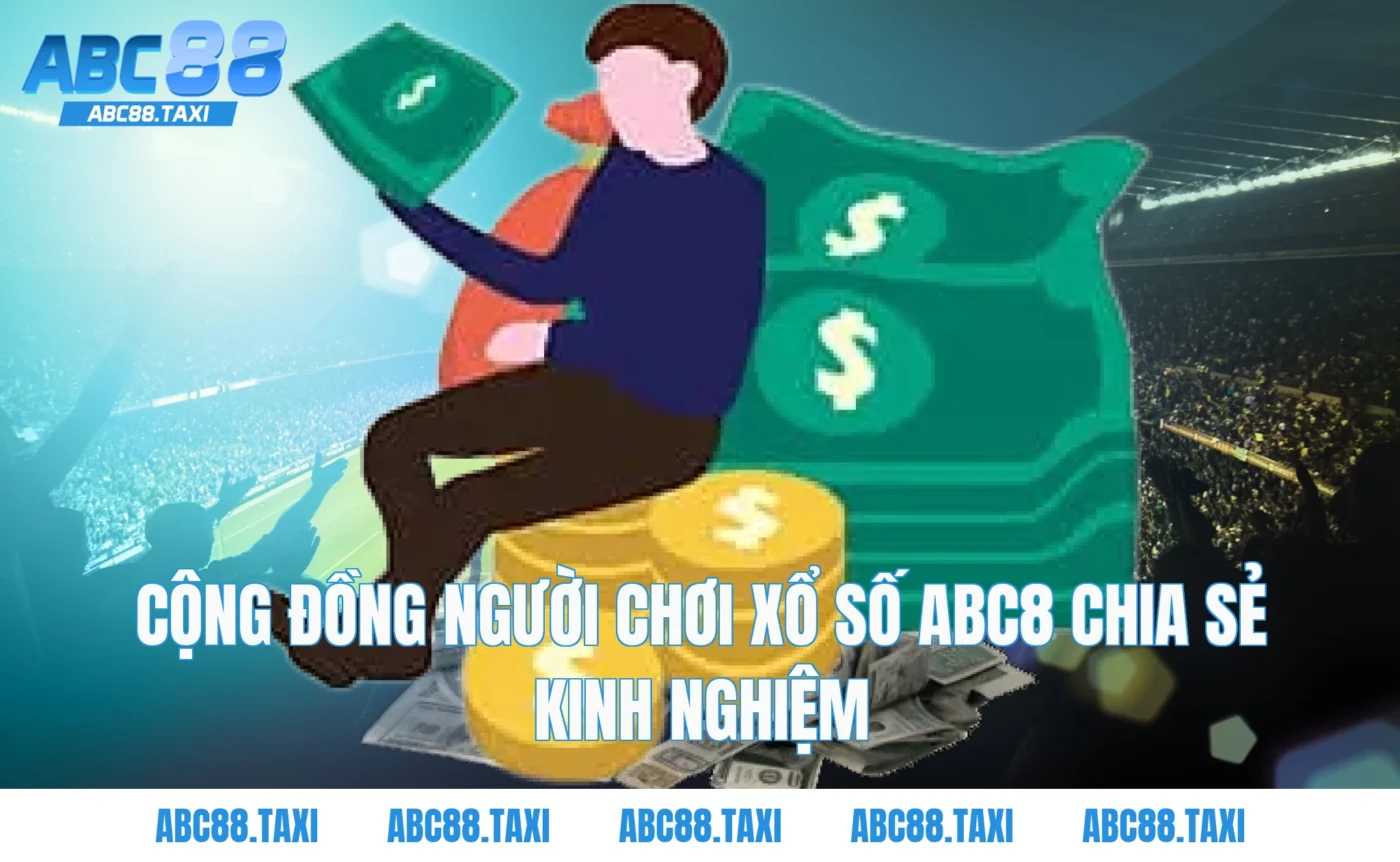 Cộng đồng người chơi Xổ số ABC8 chia sẻ kinh nghiệm