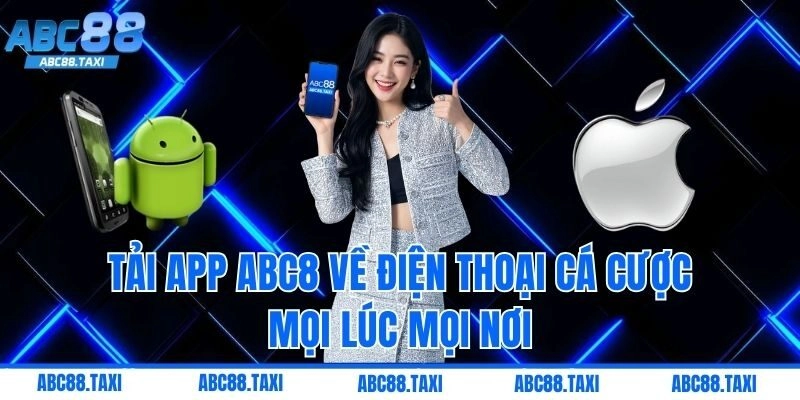 Tải App ABC8 Về Điện Thoại Cá Cược Mọi Lúc Mọi Nơi