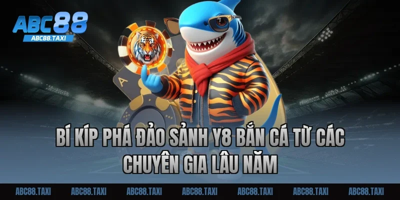 Bí kíp phá đảo sảnh Y8 bắn cá từ các chuyên gia lâu năm