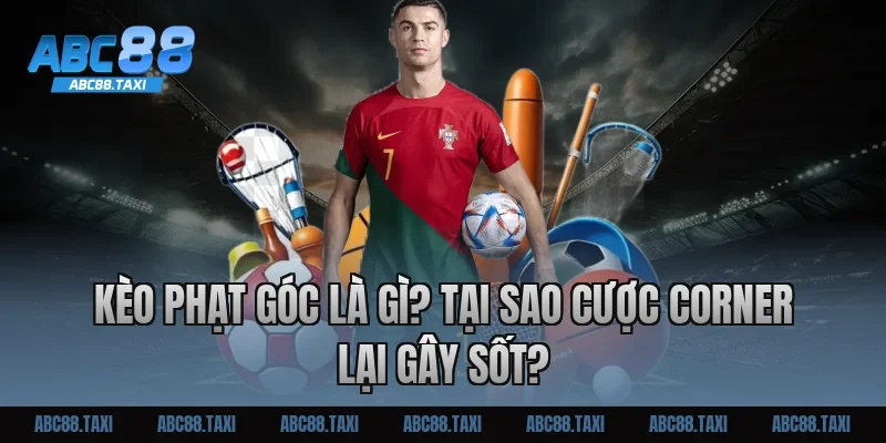 Kèo phạt góc là gì? Tại sao cược Corner lại gây sốt?