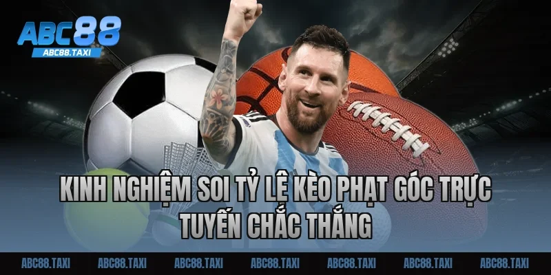 Kinh nghiệm soi tỷ lệ kèo phạt góc trực tuyến chắc thắng