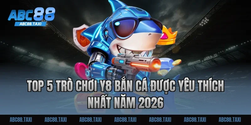 Top 5 trò chơi Y8 bắn cá được yêu thích nhất năm 2026